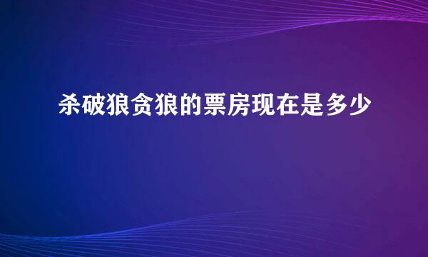 杀破狼贪狼的票房现在是多少