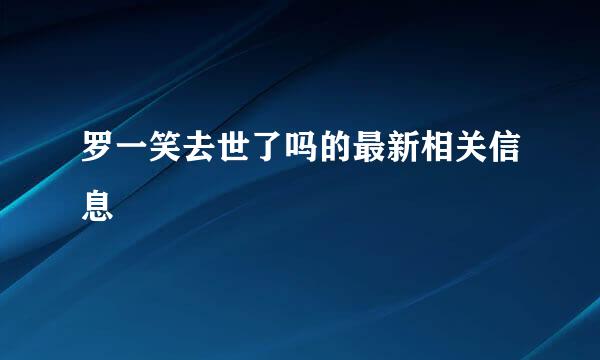 罗一笑去世了吗的最新相关信息