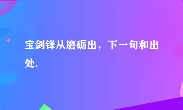 宝剑锋从磨砺出，下一句和出处．