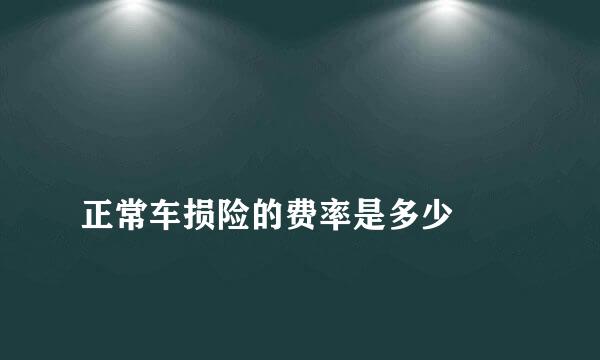 
正常车损险的费率是多少
