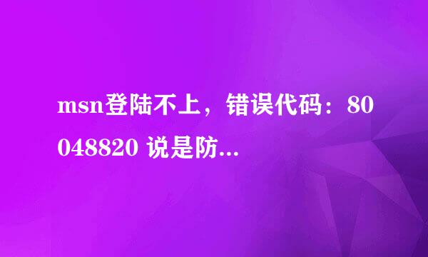 msn登陆不上，错误代码：80048820 说是防火墙可能阻止，怎么办？