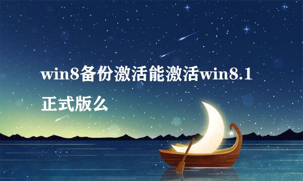 win8备份激活能激活win8.1正式版么