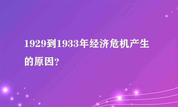 1929到1933年经济危机产生的原因？