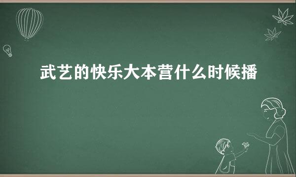 武艺的快乐大本营什么时候播