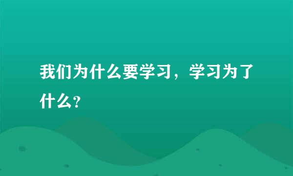 我们为什么要学习，学习为了什么？