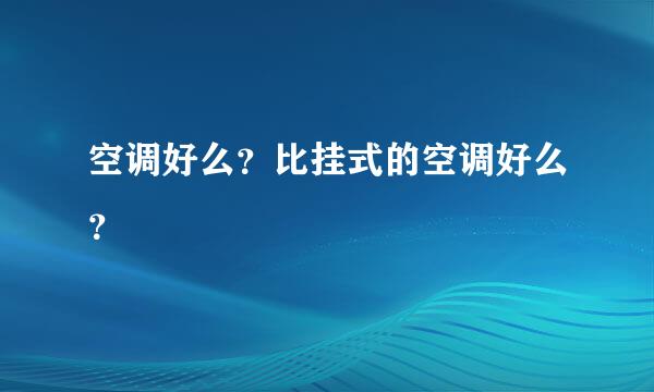 空调好么？比挂式的空调好么？