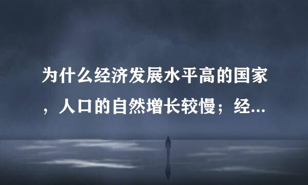 为什么经济发展水平高的国家，人口的自然增长较慢；经济发展水平低的国家，人口的自然增长的较快？