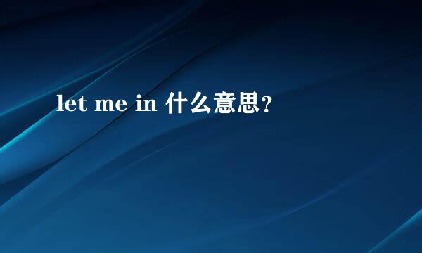 let me in 什么意思？