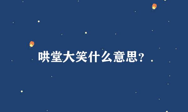 哄堂大笑什么意思？