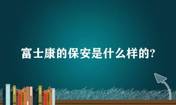 富士康的保安是什么样的?