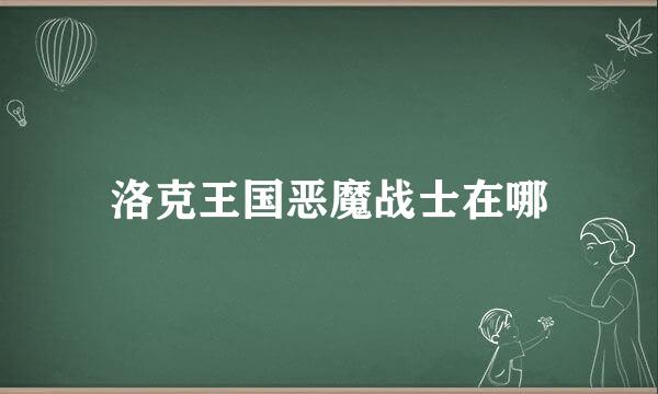 洛克王国恶魔战士在哪