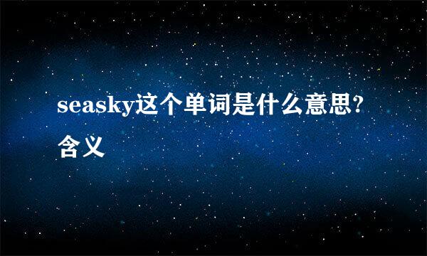 seasky这个单词是什么意思?含义