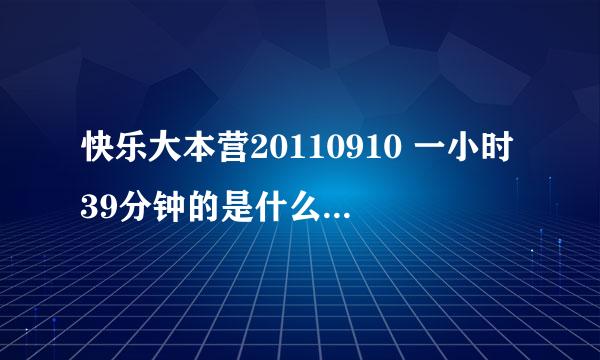 快乐大本营20110910 一小时39分钟的是什么歌曲？？跪求