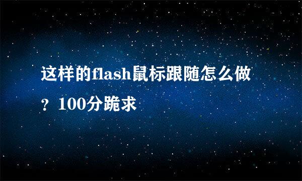 这样的flash鼠标跟随怎么做？100分跪求