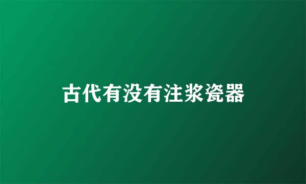 古代有没有注浆瓷器