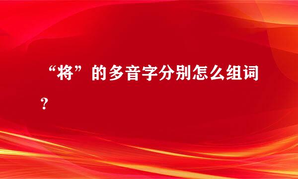 “将”的多音字分别怎么组词？