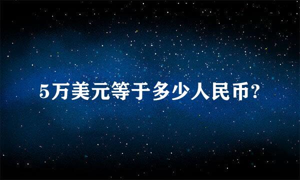 5万美元等于多少人民币?