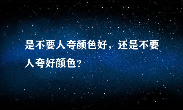 是不要人夸颜色好，还是不要人夸好颜色？