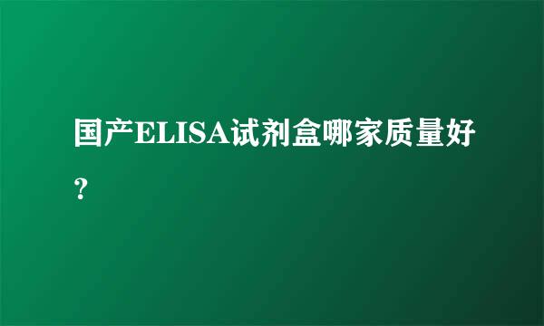 国产ELISA试剂盒哪家质量好？