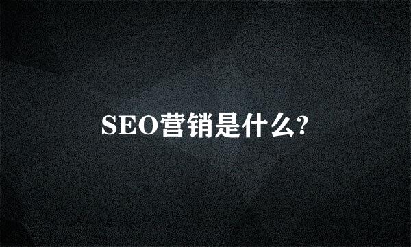 SEO营销是什么?