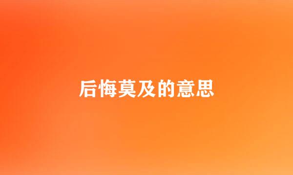 后悔莫及的意思