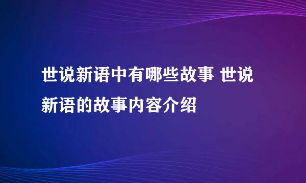 世说新语中有哪些故事 世说新语的故事内容介绍