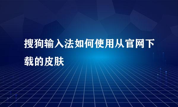 搜狗输入法如何使用从官网下载的皮肤