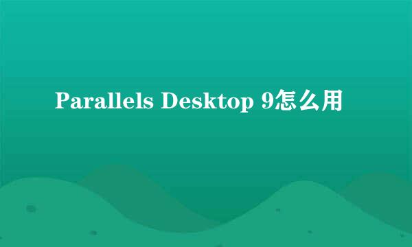 Parallels Desktop 9怎么用