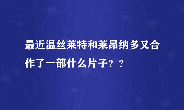 最近温丝莱特和莱昂纳多又合作了一部什么片子？？