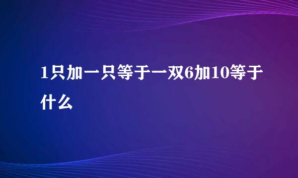 1只加一只等于一双6加10等于什么