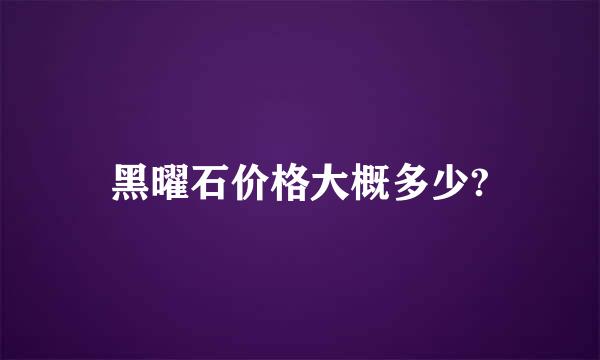 黑曜石价格大概多少?