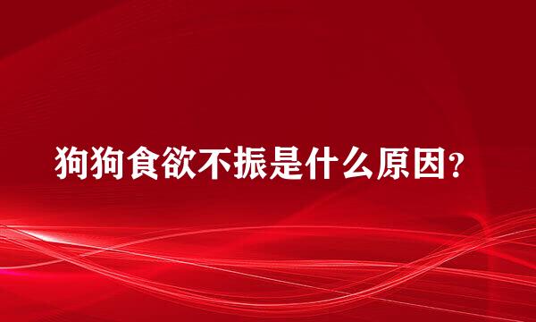 狗狗食欲不振是什么原因？