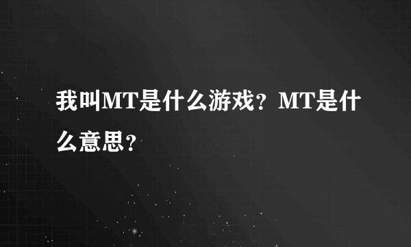 我叫MT是什么游戏？MT是什么意思？