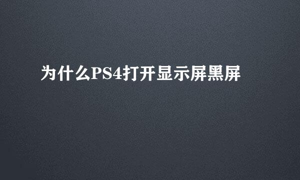 为什么PS4打开显示屏黑屏