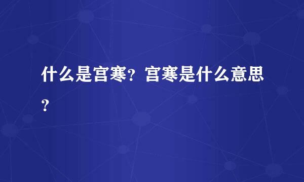 什么是宫寒？宫寒是什么意思？