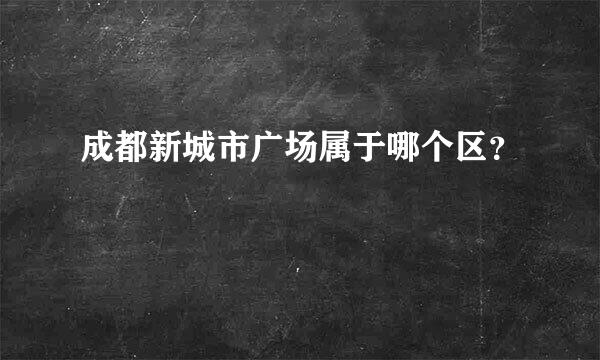 成都新城市广场属于哪个区？