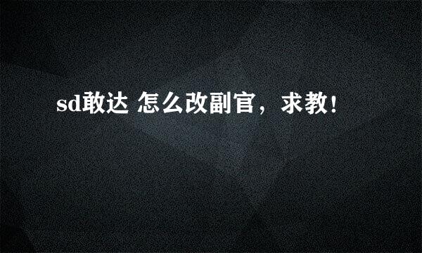 sd敢达 怎么改副官，求教！