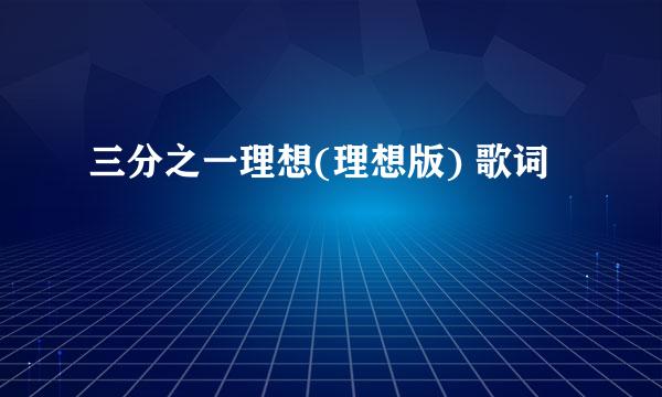 三分之一理想(理想版) 歌词