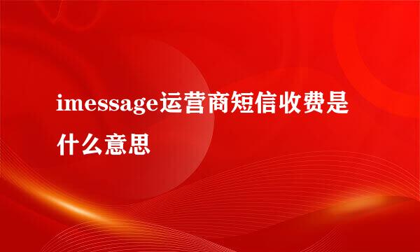 imessage运营商短信收费是什么意思