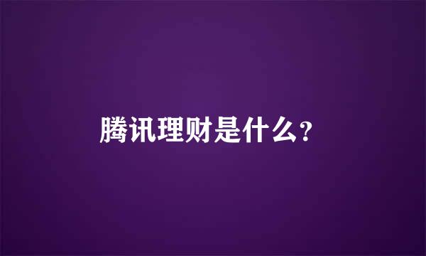 腾讯理财是什么？