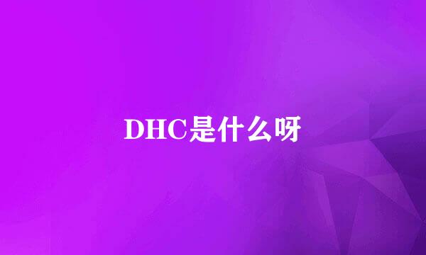 DHC是什么呀