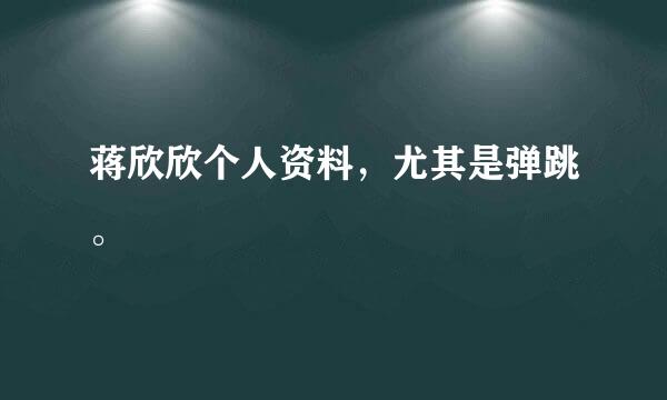 蒋欣欣个人资料，尤其是弹跳。