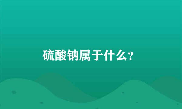 硫酸钠属于什么？