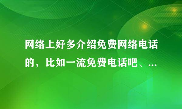 网络上好多介绍免费网络电话的，比如一流免费电话吧、中华通网络电话等等，我想问下，是不是真的免费啊？