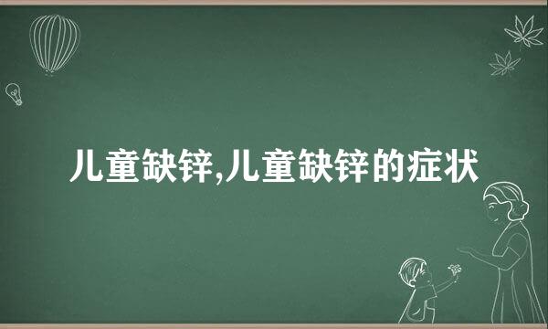 儿童缺锌,儿童缺锌的症状