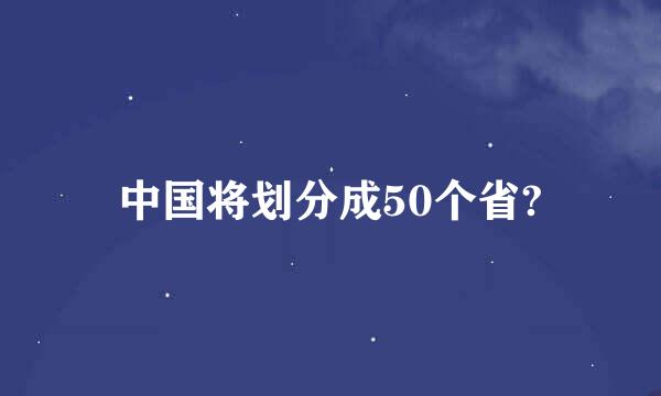 中国将划分成50个省?