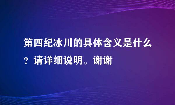 第四纪冰川的具体含义是什么？请详细说明。谢谢