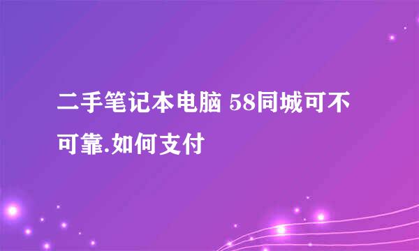 二手笔记本电脑 58同城可不可靠.如何支付