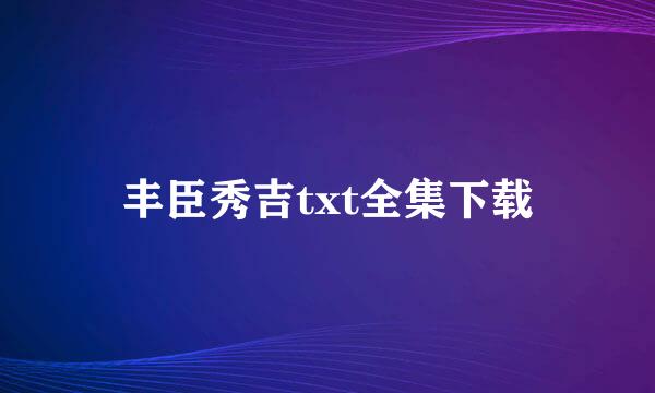 丰臣秀吉txt全集下载