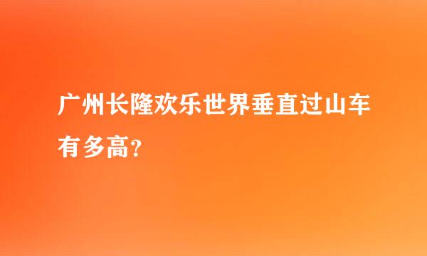 广州长隆欢乐世界垂直过山车有多高？